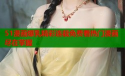 51漫画爆乳精彩连载免费看热门漫画尽在掌握