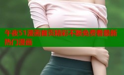 午夜51漫画首页精彩不断免费看最新热门漫画