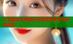 51漫画安全保障正版资源畅享无忧阅读体验