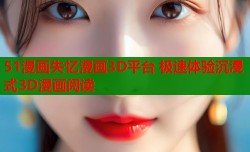 51漫画失忆漫画3D平台 极速体验沉浸式3D漫画阅读