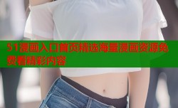 51漫画入口首页精选海量漫画资源免费看精彩内容