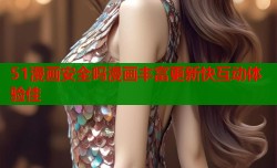 51漫画安全吗漫画丰富更新快互动体验佳