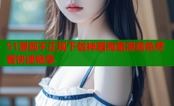 51漫画不正规下载神器海量漫画免费看快速畅享