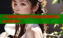 51漫画睫毛推荐平台精选高质睫毛轻松变美秘籍