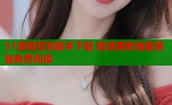 51漫画签到版本下载 极速更新海量漫画免费阅读