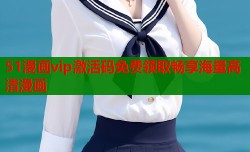51漫画vip激活码免费领取畅享海量高清漫画