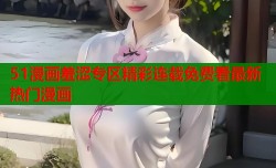 51漫画羞涩专区精彩连载免费看最新热门漫画