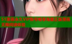51漫画永久VIP账号畅享海量正版漫画无限阅读体验