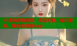 51漫画原版重燃：高清无删，每日更新，懂你的漫画App