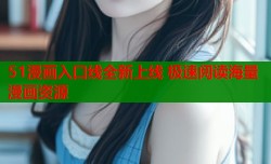 51漫画入口线全新上线 极速阅读海量漫画资源