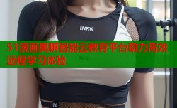 51漫画奥鹏智能云教育平台助力高效远程学习体验