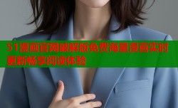 51漫画官网破解版免费海量漫画实时更新畅享阅读体验