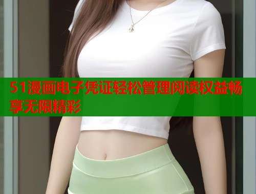 51漫画电子凭证轻松管理阅读权益畅享无限精彩  第1张
