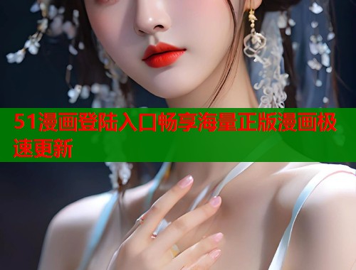 51漫画登陆入口畅享海量正版漫画极速更新  第1张