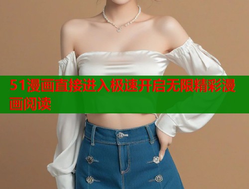 51漫画直接进入极速开启无限精彩漫画阅读  第1张