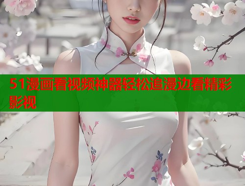 51漫画看视频神器轻松追漫边看精彩影视  第1张