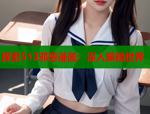探索513邪恶漫画：深入黑暗世界  第1张