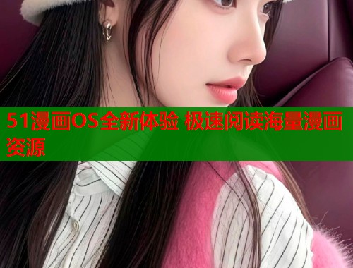 51漫画OS全新体验 极速阅读海量漫画资源  第1张