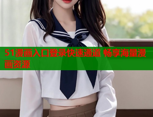51漫画入口登录快速通道 畅享海量漫画资源  第2张