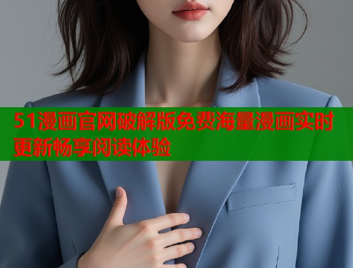 51漫画官网破解版免费海量漫画实时更新畅享阅读体验  第1张