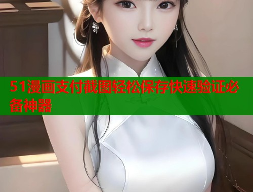 51漫画支付截图轻松保存快速验证必备神器  第1张