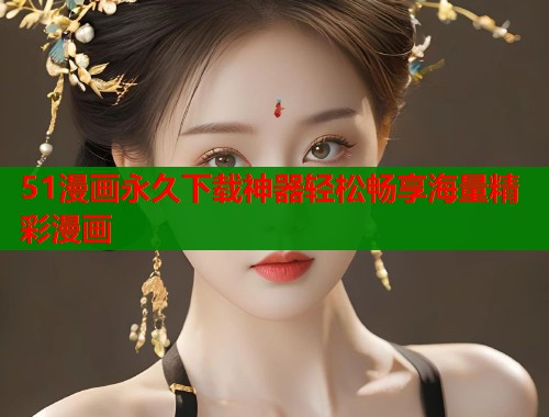 51漫画永久下载神器轻松畅享海量精彩漫画  第1张