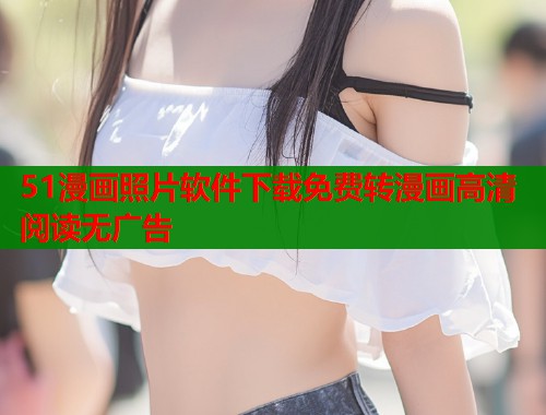 51漫画照片软件下载免费转漫画高清阅读无广告  第1张