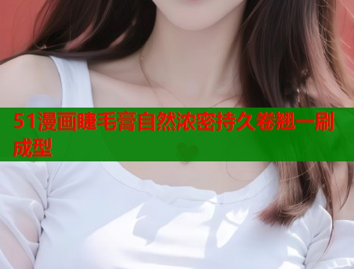 51漫画睫毛膏自然浓密持久卷翘一刷成型  第1张