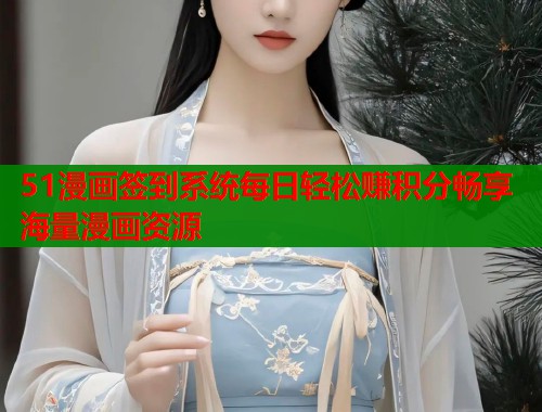 51漫画签到系统每日轻松赚积分畅享海量漫画资源  第1张