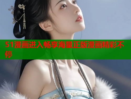 51漫画进入畅享海量正版漫画精彩不停  第1张