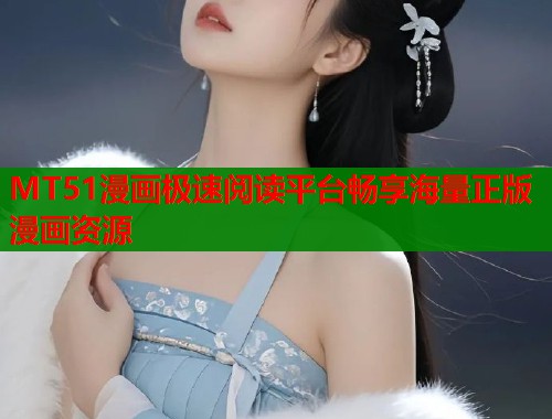 MT51漫画极速阅读平台畅享海量正版漫画资源  第2张