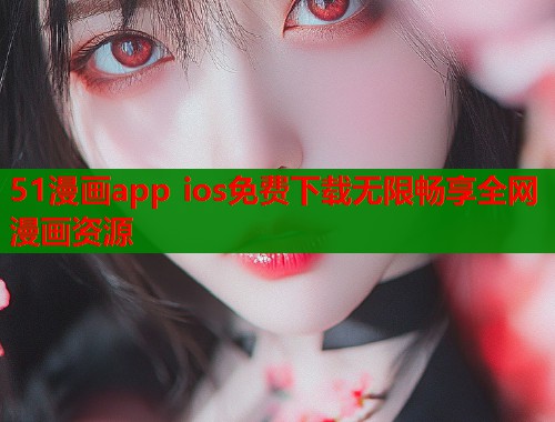 51漫画app ios免费下载无限畅享全网漫画资源  第1张