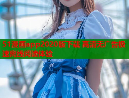 51漫画app2020版下载 高清无广告极速离线阅读体验  第1张
