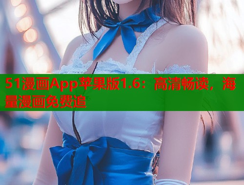 51漫画App苹果版1.6：高清畅读，海量漫画免费追  第1张