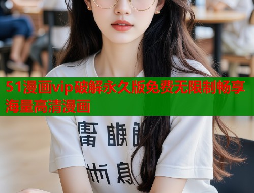 51漫画vip破解永久版免费无限制畅享海量高清漫画  第1张