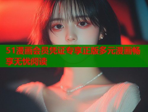 51漫画会员凭证专享正版多元漫画畅享无忧阅读  第1张