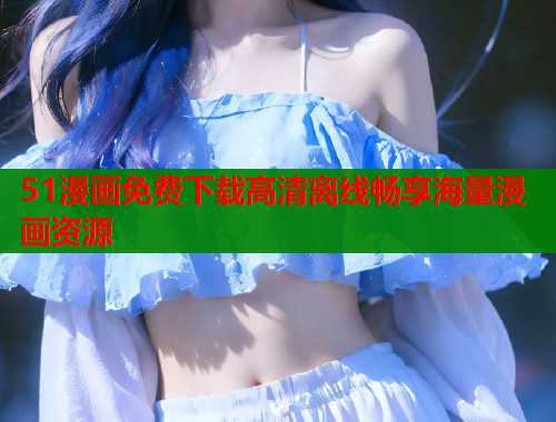 51漫画免费下载高清离线畅享海量漫画资源  第1张