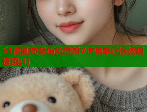 51漫画兑换码免费领VIP畅享正版漫画资源(1)  第1张