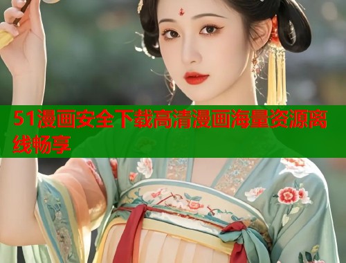 51漫画安全下载高清漫画海量资源离线畅享  第1张