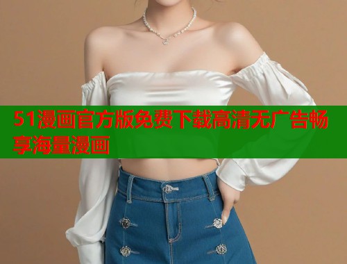 51漫画官方版免费下载高清无广告畅享海量漫画  第2张