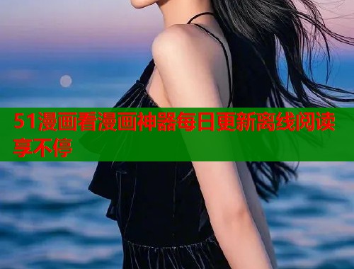 51漫画看漫画神器每日更新离线阅读享不停  第1张