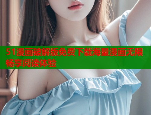 51漫画破解版免费下载海量漫画无限畅享阅读体验  第2张